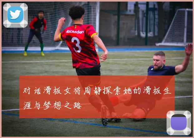 对话滑板女将周静探索她的滑板生涯与梦想之路